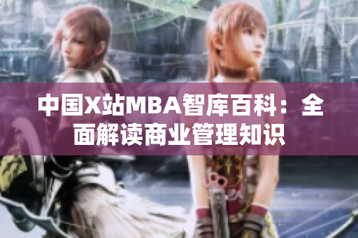 中國X站MBA智庫百科：全面解讀商業(yè)管理知識