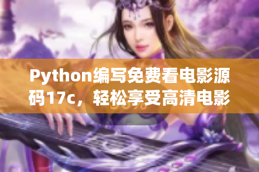 Python編寫免費看電影源碼17c，輕松享受高清電影資源