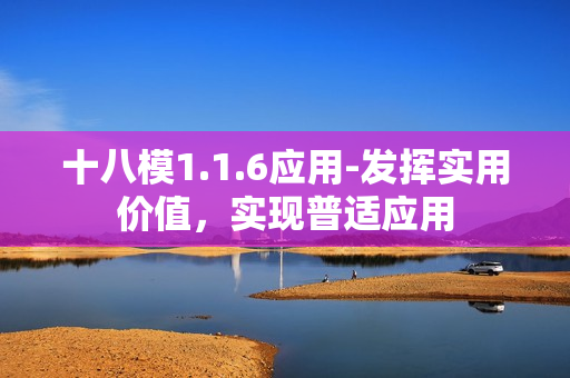 十八模1.1.6應(yīng)用-發(fā)揮實(shí)用價(jià)值，實(shí)現(xiàn)普適應(yīng)用