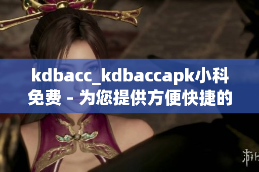 kdbacc_kdbaccapk小科免費(fèi) - 為您提供方便快捷的工具應(yīng)用