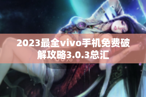 2023最全vivo手機免費破解攻略3.0.3總匯