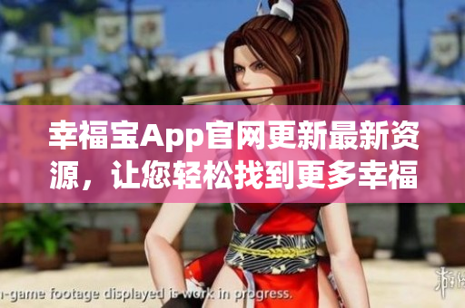 幸福寶App官網(wǎng)更新最新資源，讓您輕松找到更多幸福源頭