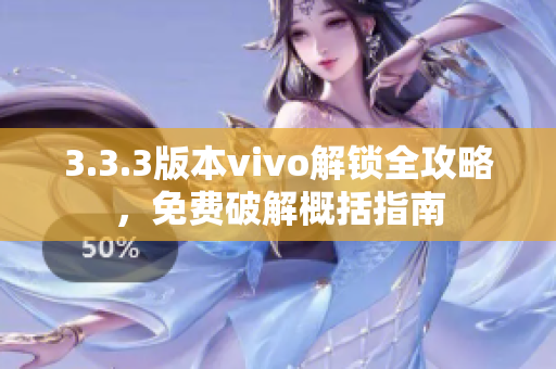 3.3.3版本vivo解鎖全攻略，免費(fèi)破解概括指南