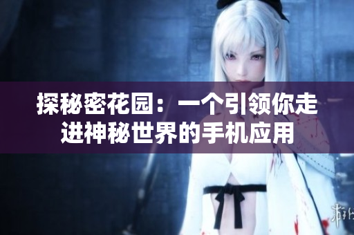 探秘密花園：一個(gè)引領(lǐng)你走進(jìn)神秘世界的手機(jī)應(yīng)用