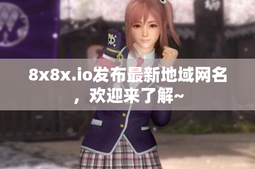 8x8x.io發(fā)布最新地域網(wǎng)名，歡迎來了解~