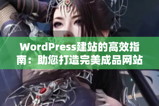 WordPress建站的高效指南：助您打造完美成品網(wǎng)站