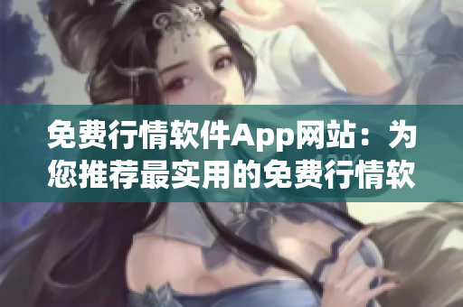 免費(fèi)行情軟件App網(wǎng)站：為您推薦最實(shí)用的免費(fèi)行情軟件資源
