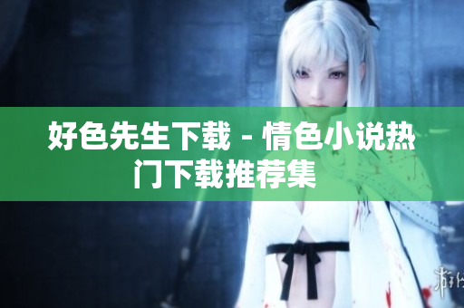 好色先生下載 - 情色小說熱門下載推薦集  