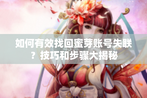 如何有效找回蜜芽賬號(hào)失聯(lián)？技巧和步驟大揭秘