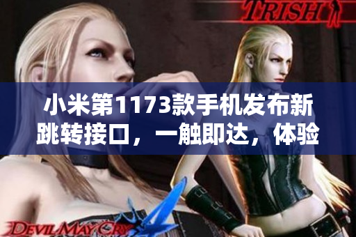 小米第1173款手機(jī)發(fā)布新跳轉(zhuǎn)接口，一觸即達(dá)，體驗(yàn)飛一般的速度
