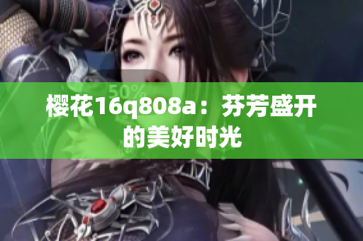櫻花16q808a：芬芳盛開的美好時光