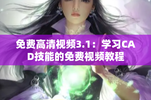 免費(fèi)高清視頻3.1：學(xué)習(xí)CAD技能的免費(fèi)視頻教程