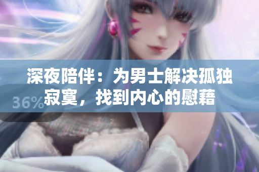 深夜陪伴：為男士解決孤獨(dú)寂寞，找到內(nèi)心的慰藉