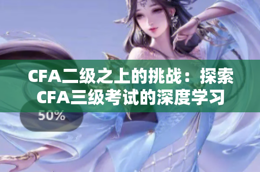 CFA二級之上的挑戰(zhàn)：探索CFA三級考試的深度學習