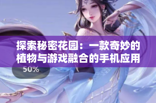 探索秘密花園：一款奇妙的植物與游戲融合的手機應用