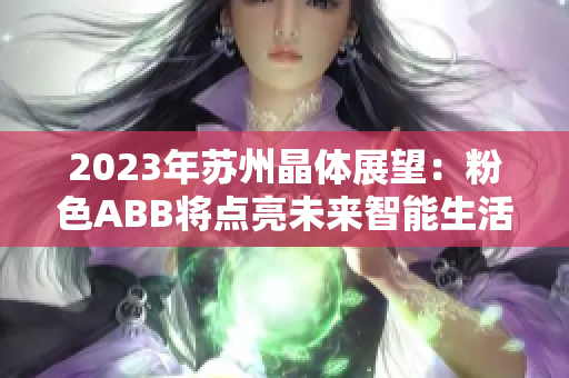 2023年蘇州晶體展望：粉色ABB將點亮未來智能生活