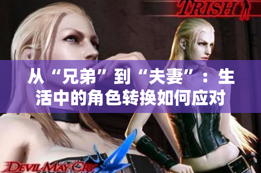 從“兄弟”到“夫妻”：生活中的角色轉(zhuǎn)換如何應(yīng)對