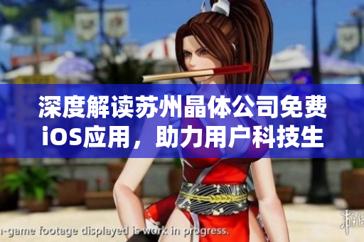 深度解讀蘇州晶體公司免費iOS應用，助力用戶科技生活體驗提升
