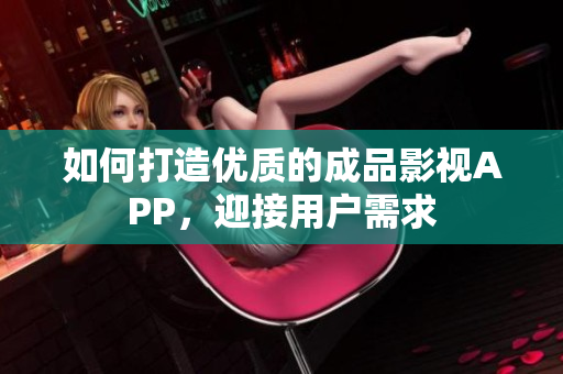 如何打造優(yōu)質(zhì)的成品影視APP，迎接用戶需求