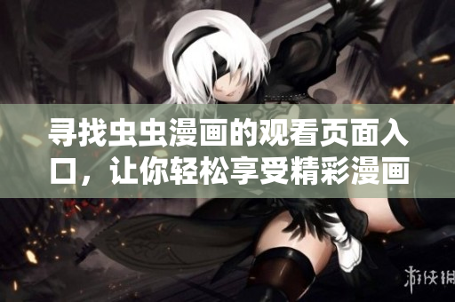 尋找蟲蟲漫畫的觀看頁面入口，讓你輕松享受精彩漫畫