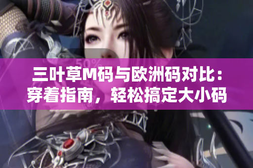 三葉草M碼與歐洲碼對比：穿著指南，輕松搞定大小碼數(shù)