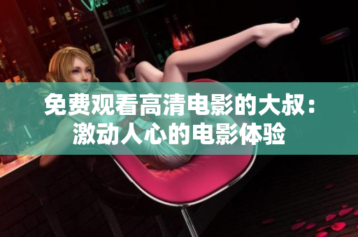 免費觀看高清電影的大叔：激動人心的電影體驗