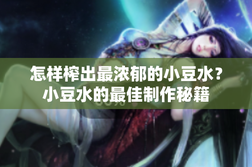 怎樣榨出最濃郁的小豆水？小豆水的最佳制作秘籍