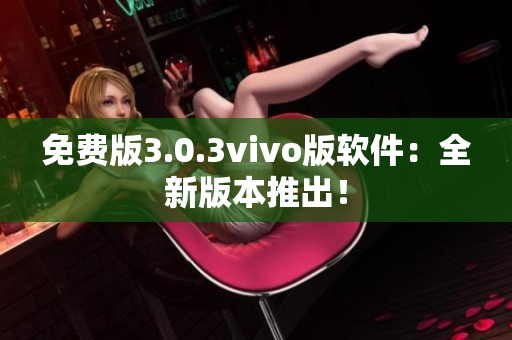 免費版3.0.3vivo版軟件：全新版本推出！