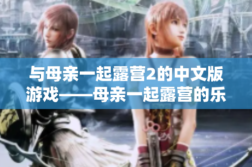 與母親一起露營(yíng)2的中文版游戲——母親一起露營(yíng)的樂(lè)趣
