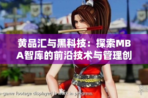 黃品匯與黑科技：探索MBA智庫(kù)的前沿技術(shù)與管理創(chuàng)新