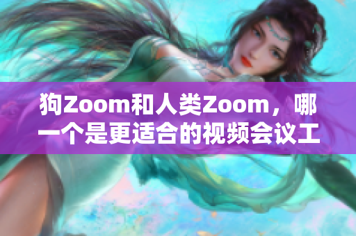 狗Zoom和人類Zoom，哪一個(gè)是更適合的視頻會(huì)議工具？