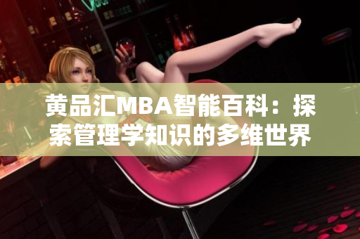 黃品匯MBA智能百科：探索管理學(xué)知識(shí)的多維世界