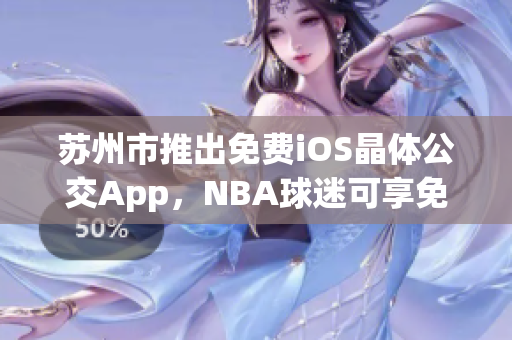 蘇州市推出免費iOS晶體公交App，NBA球迷可享免費入口