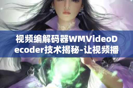 視頻編解碼器WMVideoDecoder技術(shù)揭秘-讓視頻播放更清晰