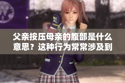 父親按壓母親的腹部是什么意思？這種行為常常涉及到什么問(wèn)題？