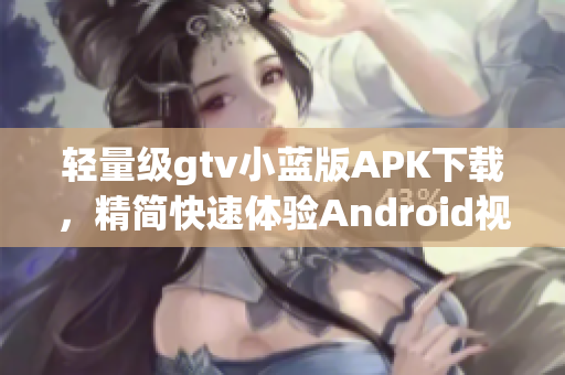 輕量級gtv小藍(lán)版APK下載，精簡快速體驗(yàn)Android視頻應(yīng)用