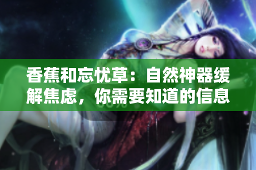 香蕉和忘憂草：自然神器緩解焦慮，你需要知道的信息