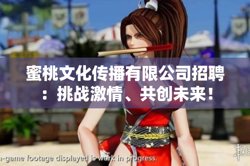 蜜桃文化傳播有限公司招聘：挑戰(zhàn)激情、共創(chuàng)未來！