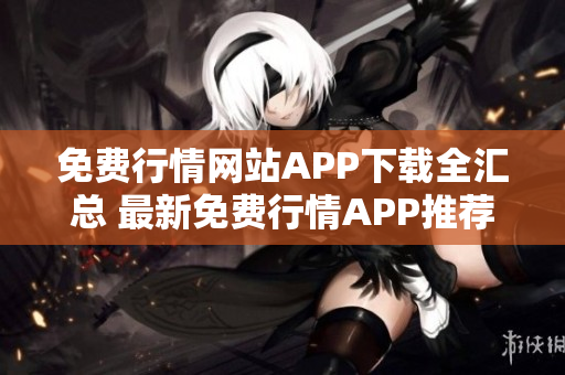 免費行情網(wǎng)站APP下載全匯總 最新免費行情APP推薦大全2022