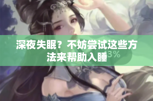 深夜失眠？不妨嘗試這些方法來(lái)幫助入睡