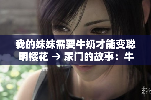 我的妹妹需要牛奶才能變聰明櫻花 → 家門的故事：牛奶與聰明的妹妹
