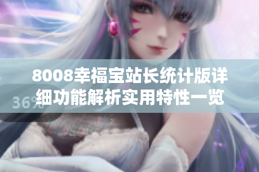8008幸福寶站長(zhǎng)統(tǒng)計(jì)版詳細(xì)功能解析實(shí)用特性一覽