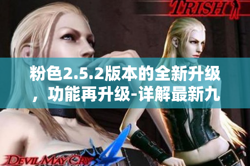 粉色2.5.2版本的全新升級(jí)，功能再升級(jí)-詳解最新九幺版本