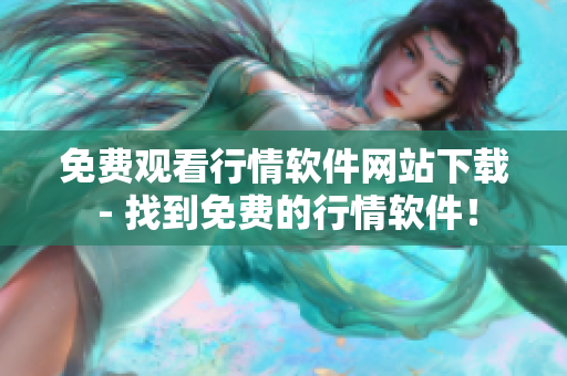 免費觀看行情軟件網(wǎng)站下載 - 找到免費的行情軟件！