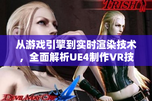 從游戲引擎到實(shí)時(shí)渲染技術(shù)，全面解析UE4制作VR技術(shù)文章