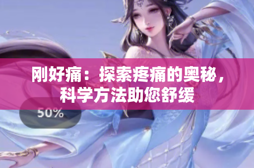 剛好痛：探索疼痛的奧秘，科學(xué)方法助您舒緩