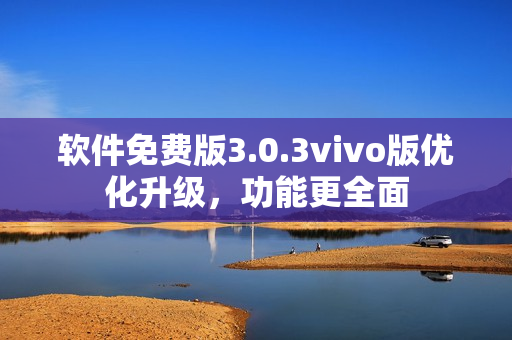 軟件免費版3.0.3vivo版優(yōu)化升級，功能更全面
