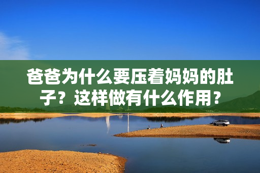 爸爸為什么要壓著媽媽的肚子？這樣做有什么作用？