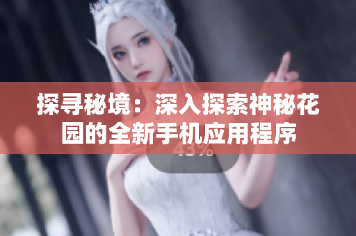 探尋秘境：深入探索神秘花園的全新手機應用程序