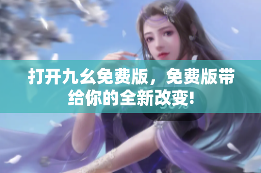 打開九幺免費版，免費版帶給你的全新改變!